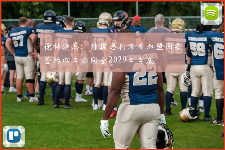 德转消息：外援恩科洛洛加盟国安签约四年合同至2029年年底