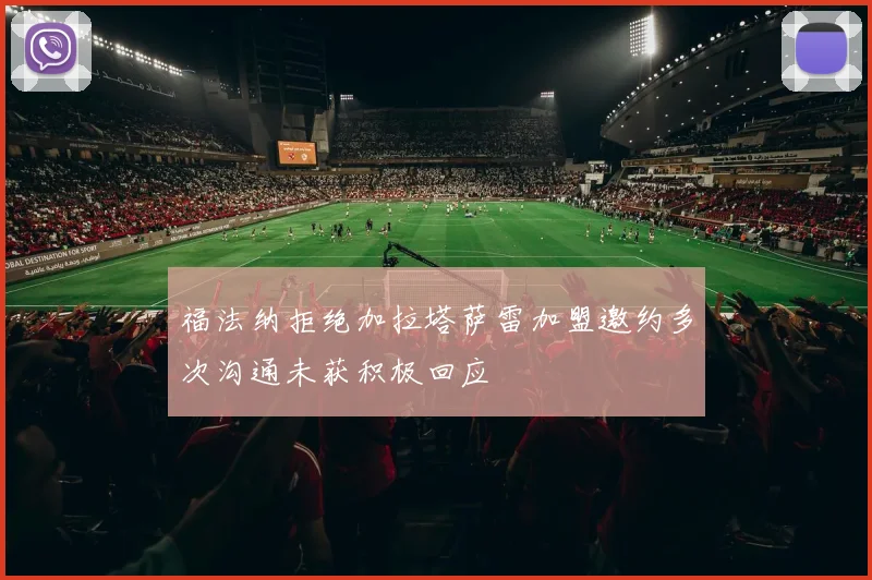 福法纳拒绝加拉塔萨雷加盟邀约多次沟通未获积极回应